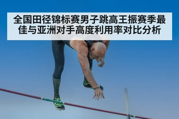 全国田径锦标赛男子跳高王振赛季最佳与亚洲对手高度利用率对比分析
