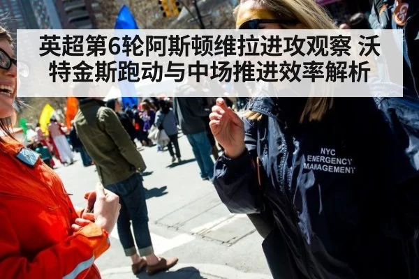 英超第6轮阿斯顿维拉进攻观察 沃特金斯跑动与中场推进效率解析